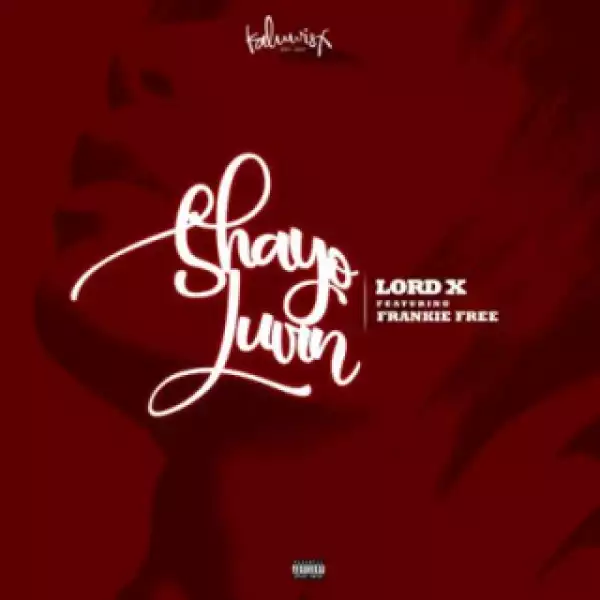 Lord X - “Shayo Luvin” ft FrankieFree